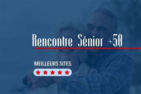 site rencontre plus de 50 ans avis|Site de rencontre seniors : Top 5 des sites pour les。